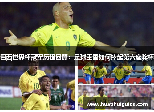 巴西世界杯冠军历程回顾：足球王国如何捧起第六座奖杯